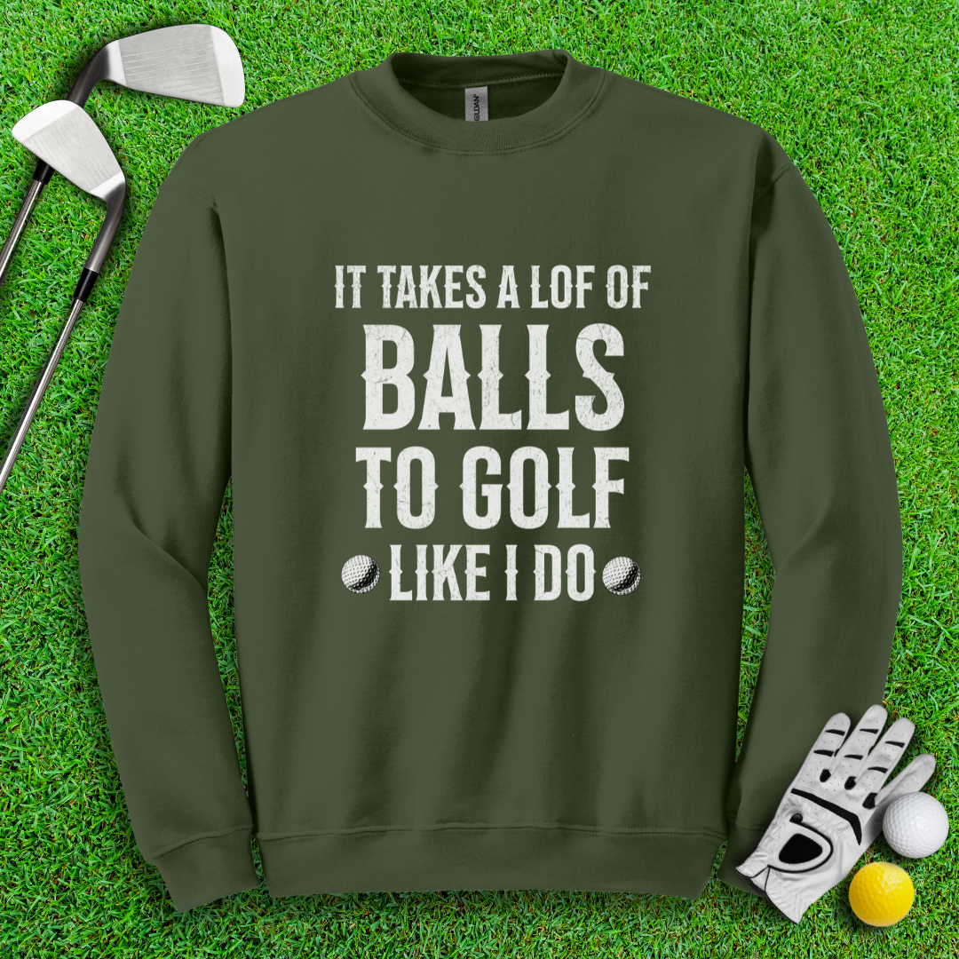 Takes A Lot Of Balls To Golf Like I Do Crewneck