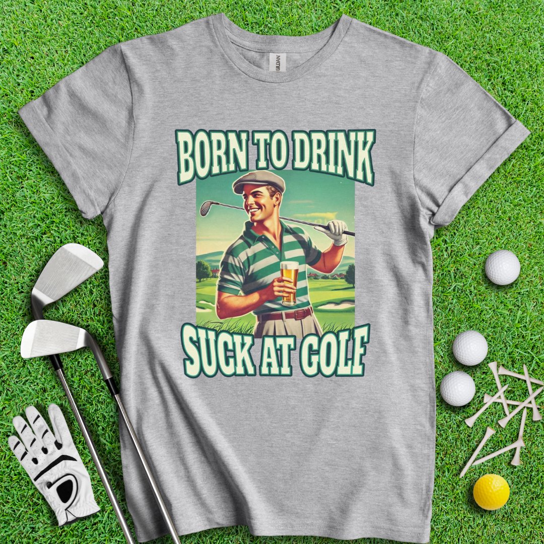 Born To Drink Golf T-Shirt - TeeHee Golf Gear