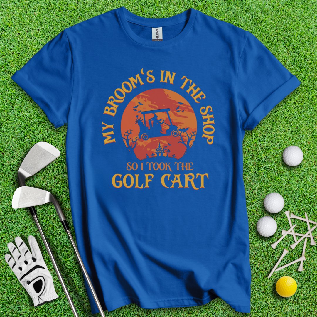 Broom In The Shop, Golf Cart Instead T-Shirt - TeeHee Golf Gear