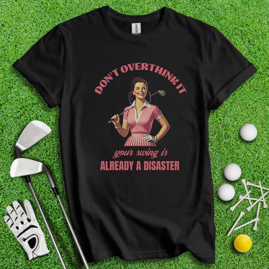 Don’t Overthink Your Swing T-shirt - TeeHee Golf Gear