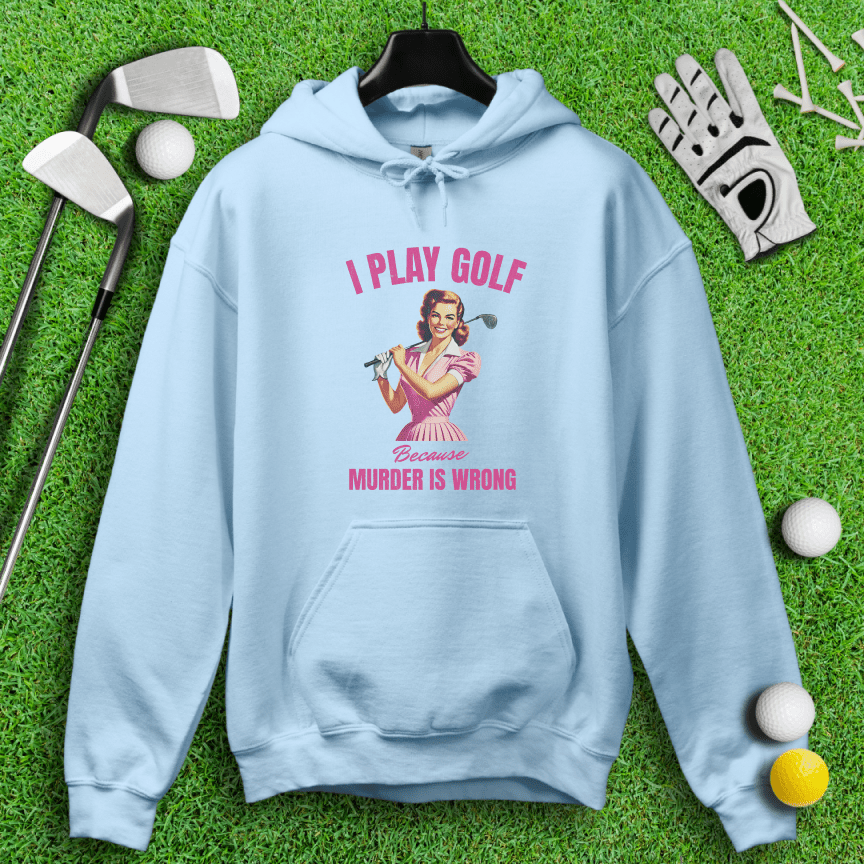 Golf Because Murder's Wrong Hoodie - TeeHee Golf Gear