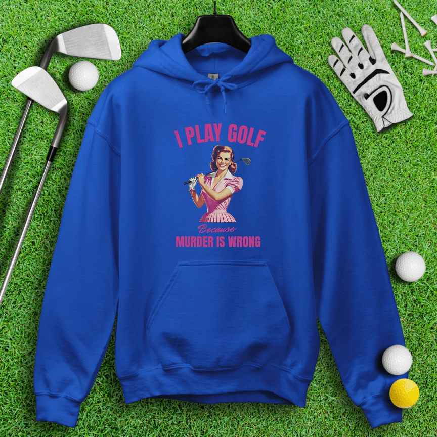 Golf Because Murder's Wrong Hoodie - TeeHee Golf Gear