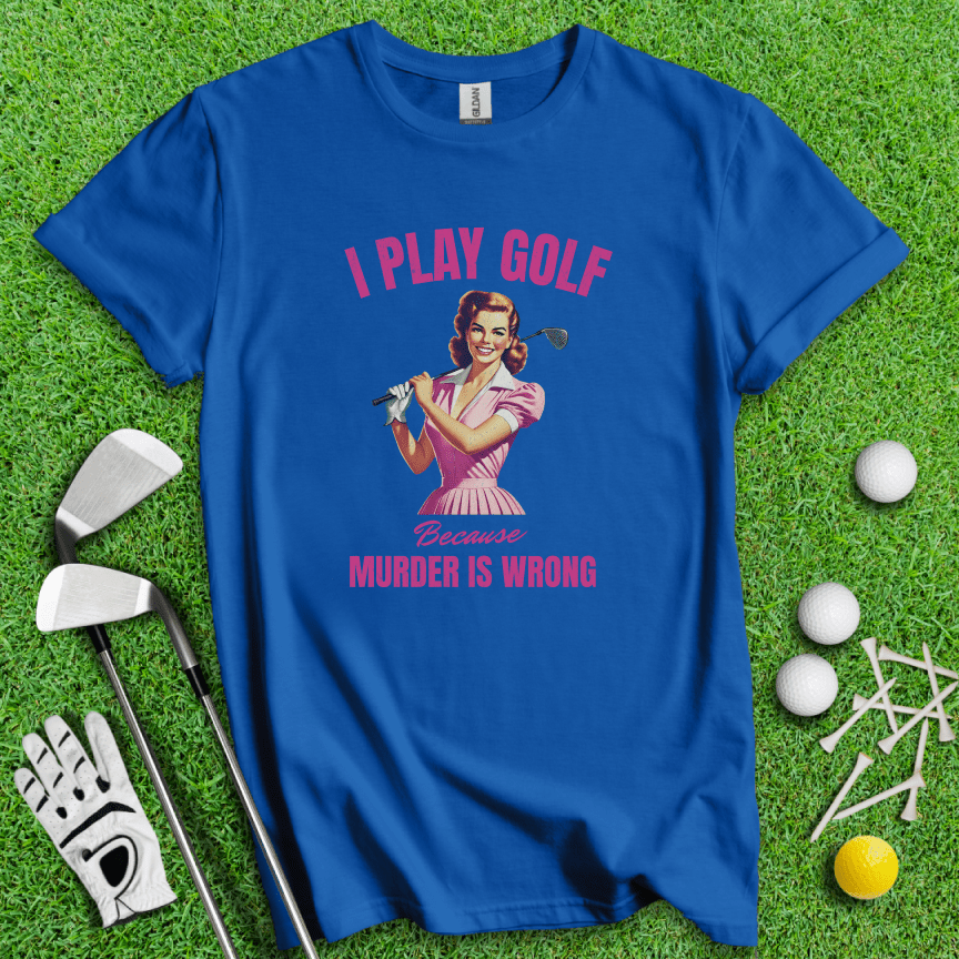Golf Because Murder's Wrong T-shirt - TeeHee Golf Gear