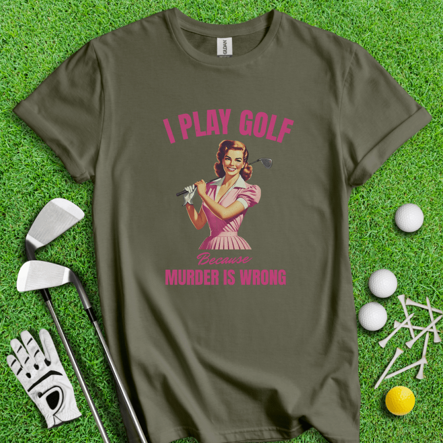 Golf Because Murder's Wrong T-shirt - TeeHee Golf Gear