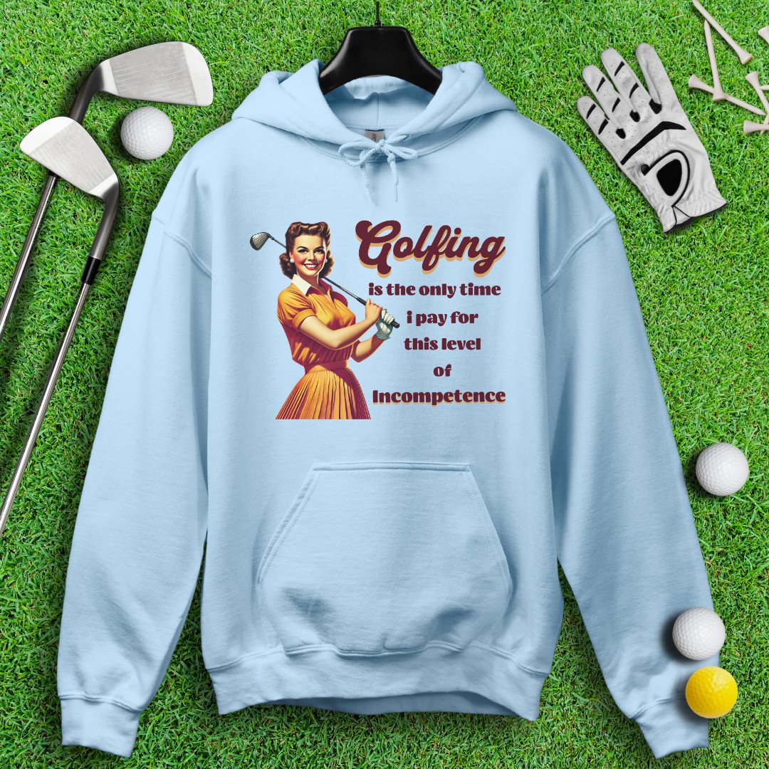 Golfing: The Only Time I Pay for Incompetence Hoodie - TeeHee Golf Gear