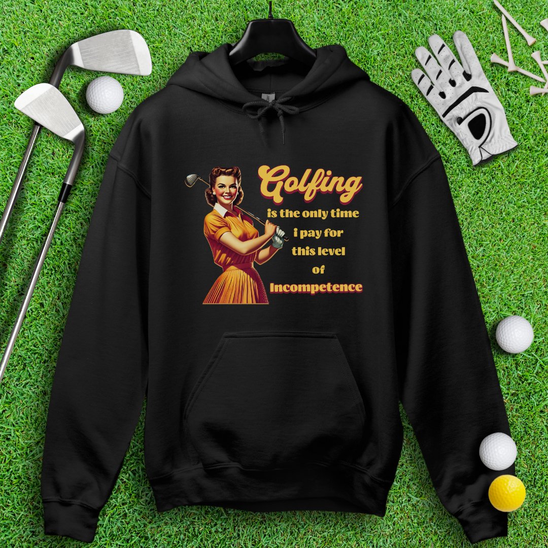 Golfing: The Only Time I Pay for Incompetence Hoodie - TeeHee Golf Gear