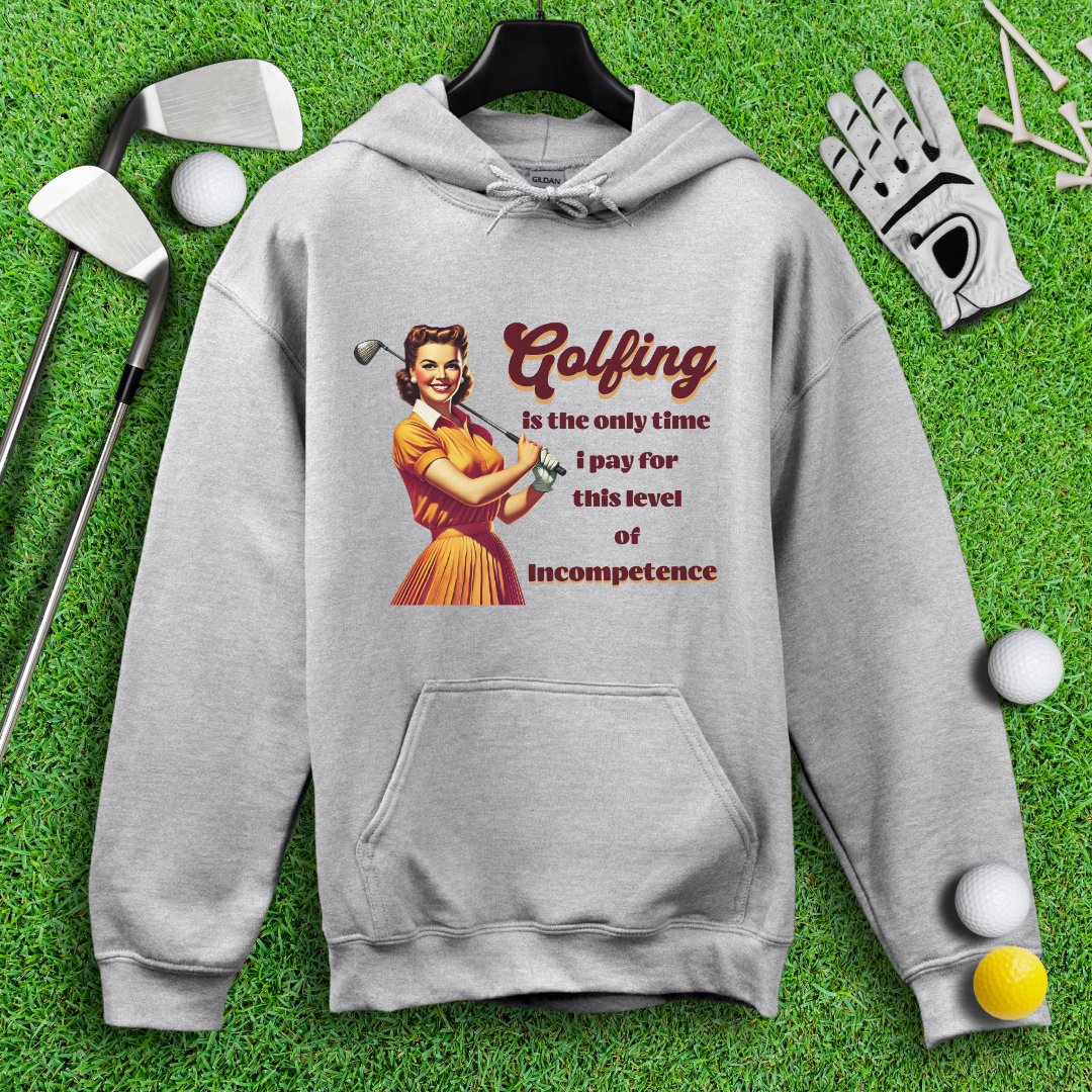Golfing: The Only Time I Pay for Incompetence Hoodie - TeeHee Golf Gear