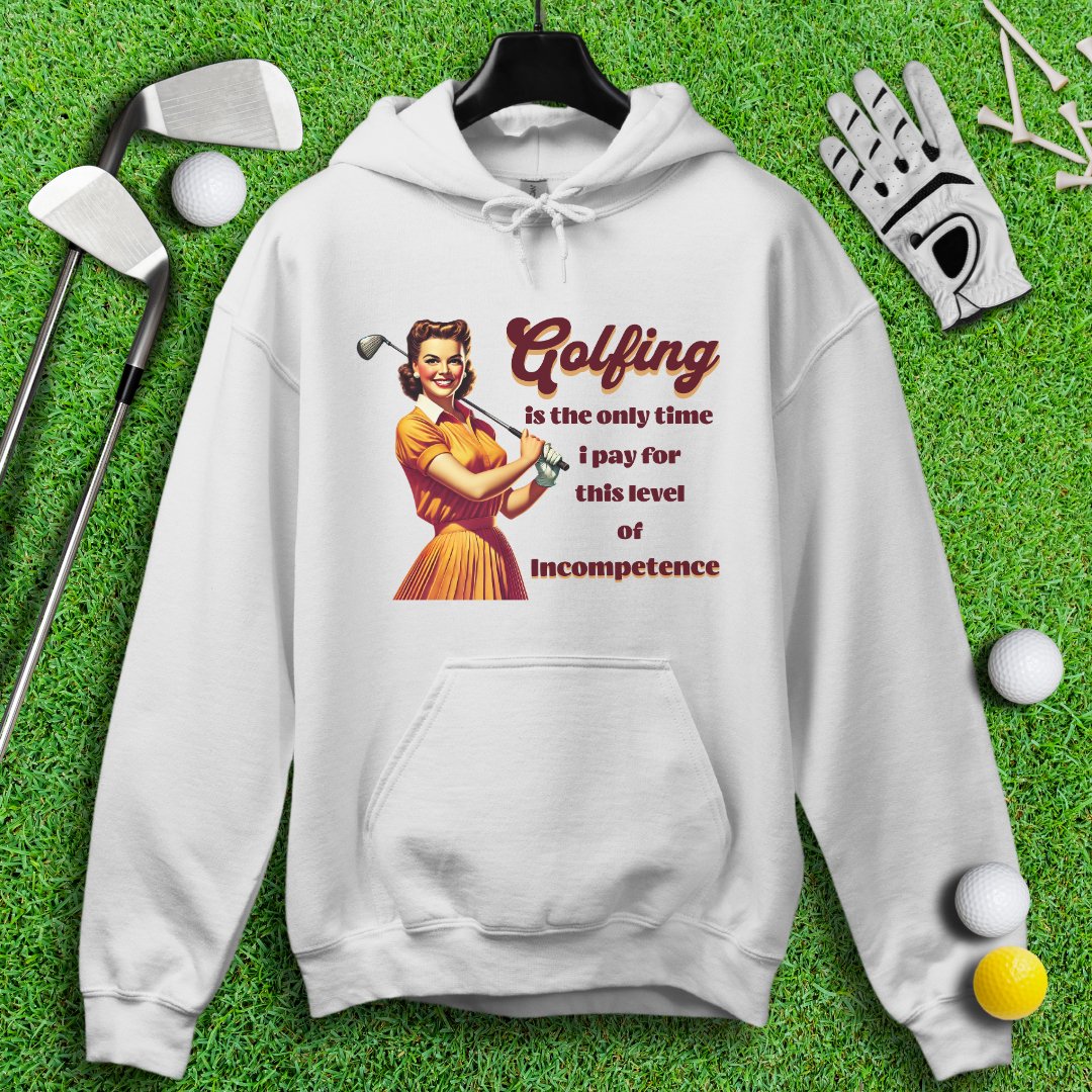 Golfing: The Only Time I Pay for Incompetence Hoodie - TeeHee Golf Gear
