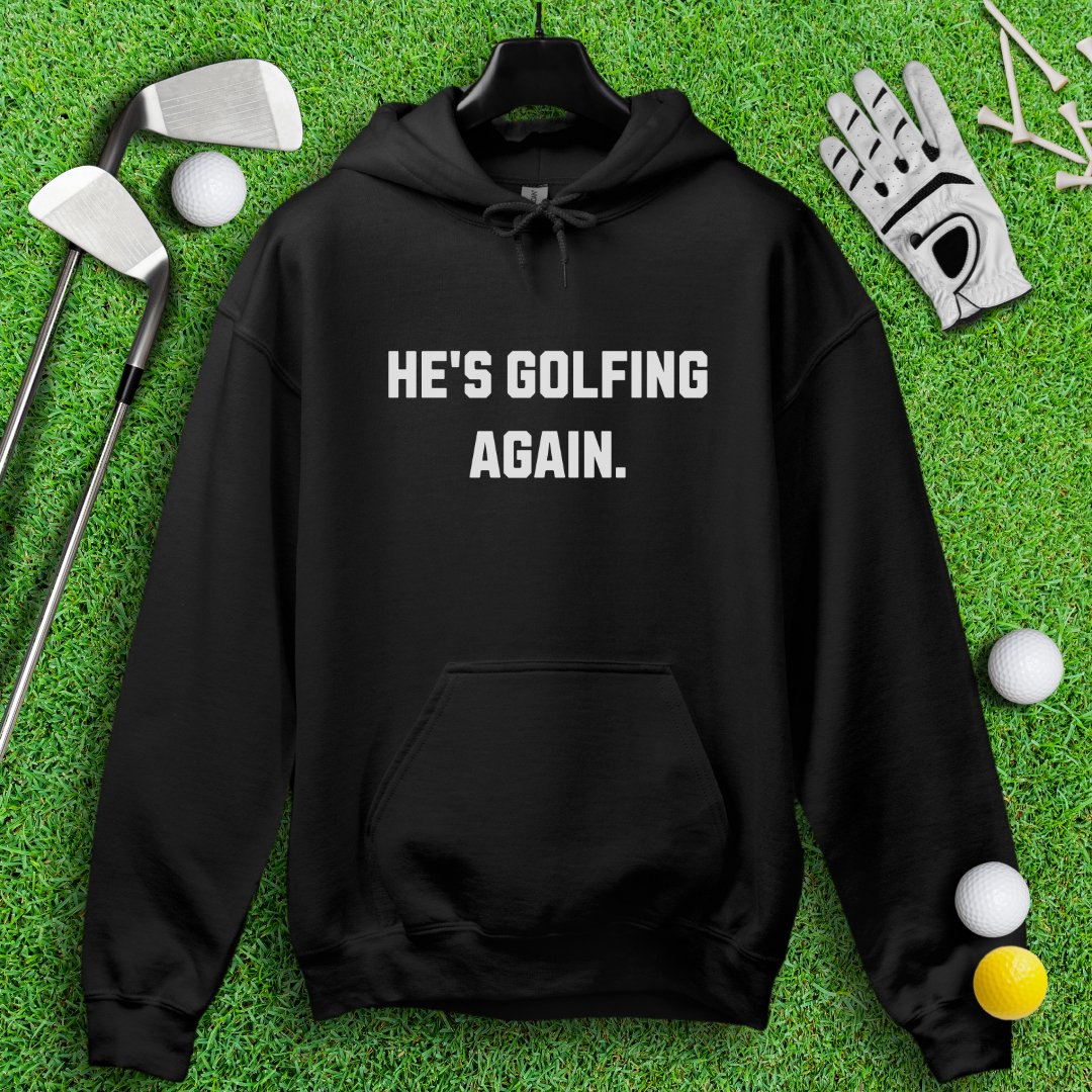 He's Golfing Again Hoodie - TeeHee Golf Gear