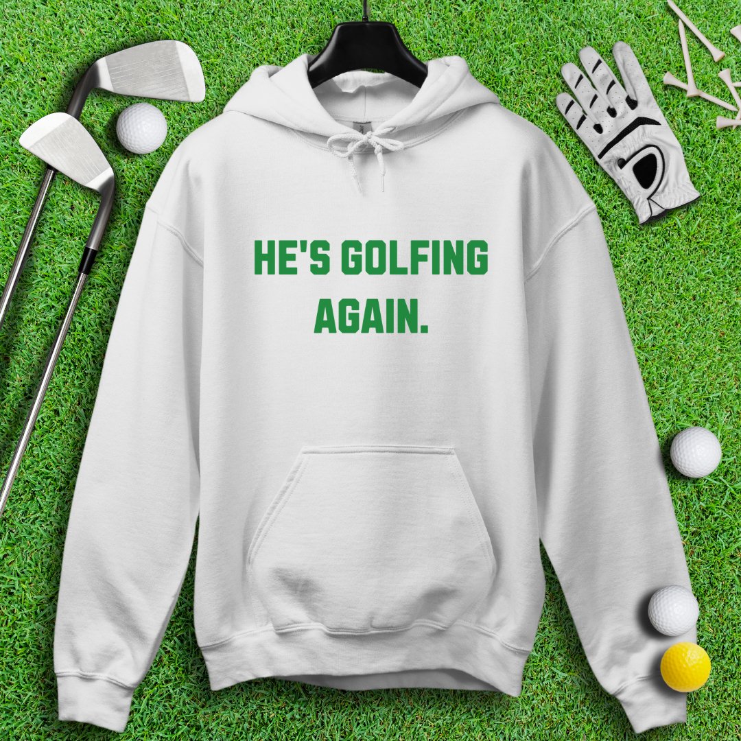He's Golfing Again Hoodie - TeeHee Golf Gear