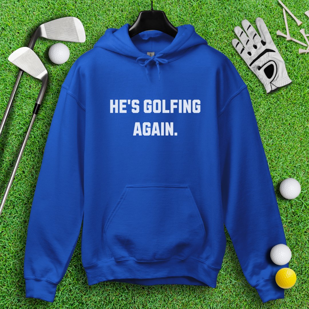 He's Golfing Again Hoodie - TeeHee Golf Gear