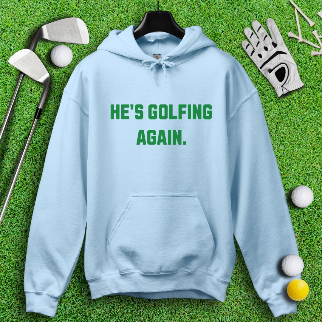 He's Golfing Again Hoodie - TeeHee Golf Gear