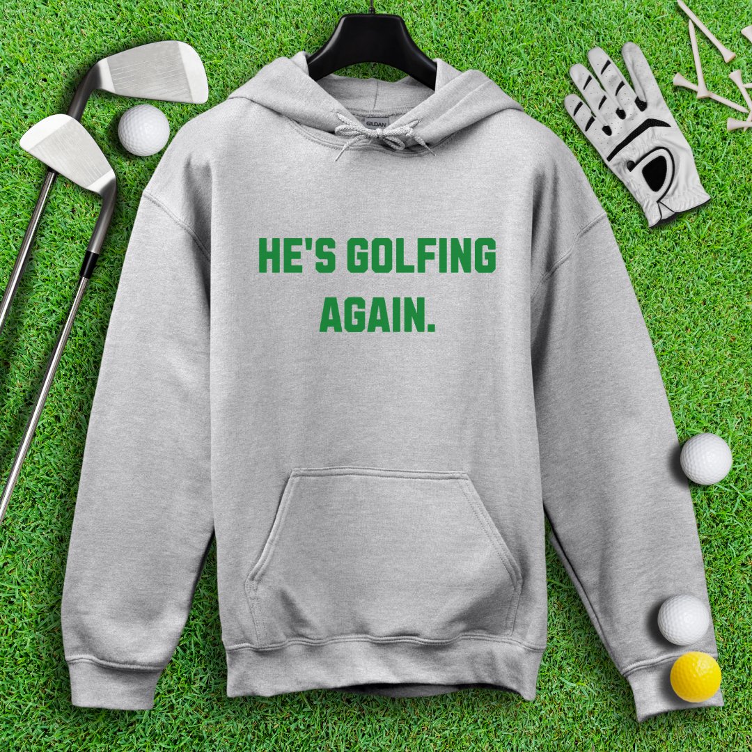 He's Golfing Again Hoodie - TeeHee Golf Gear
