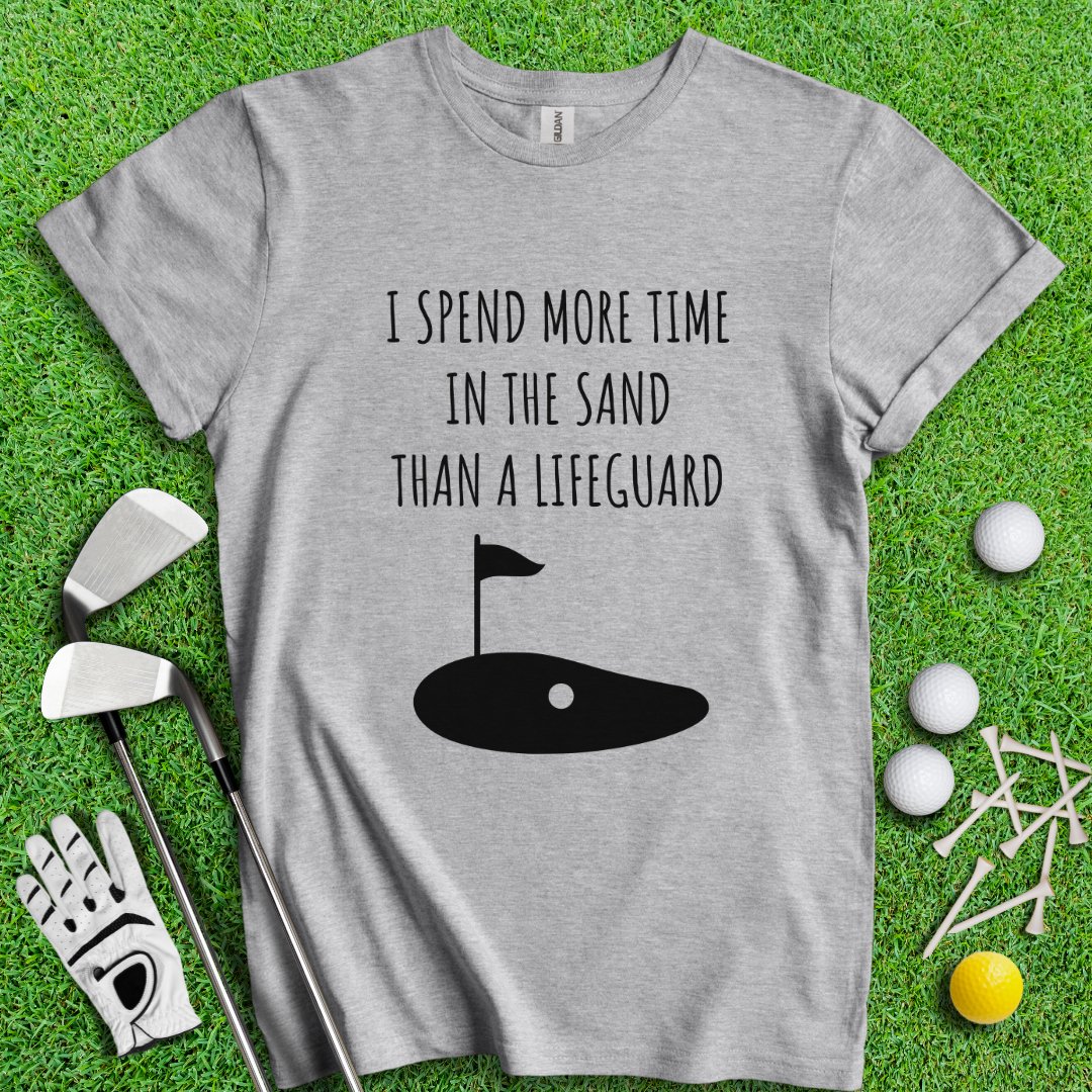 I Spend More Time In The Sand Than Lifeguard T-Shirt - TeeHee Golf Gear