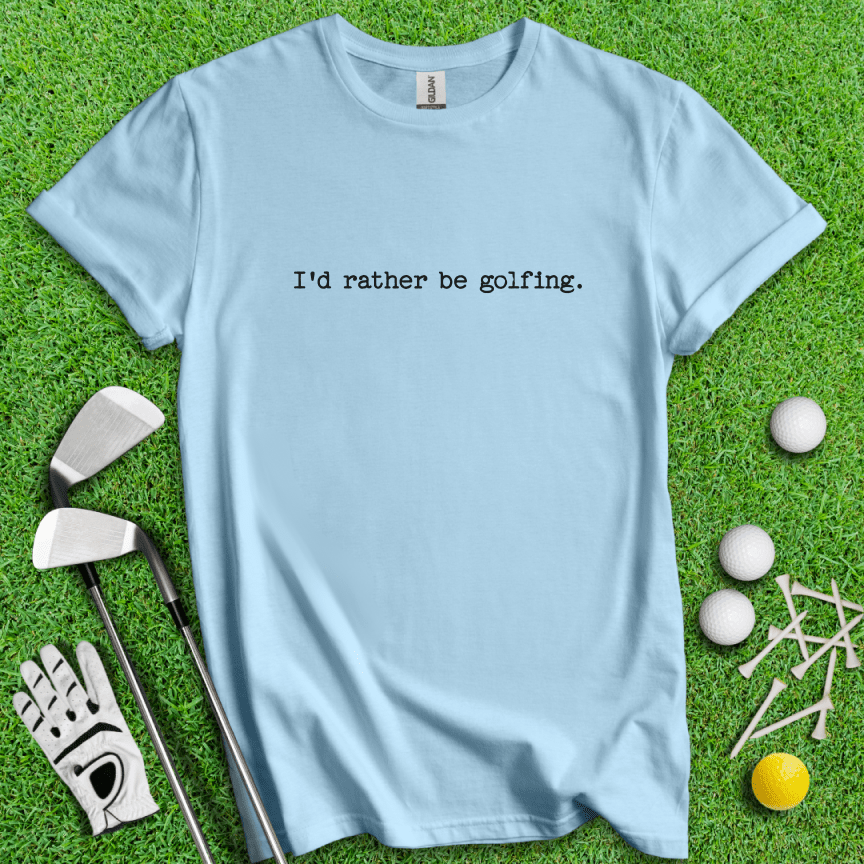 I'd Rather Be Golfing T-shirt - TeeHee Golf Gear