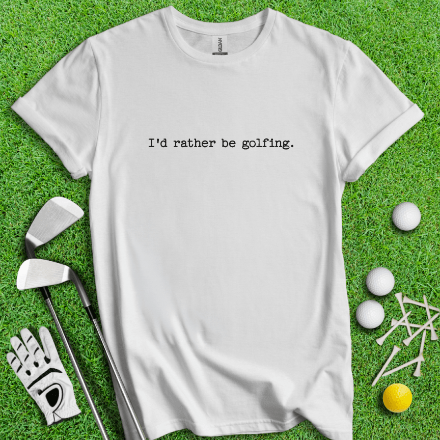 I'd Rather Be Golfing T-shirt - TeeHee Golf Gear