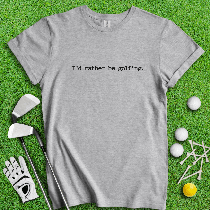 I'd Rather Be Golfing T-shirt - TeeHee Golf Gear