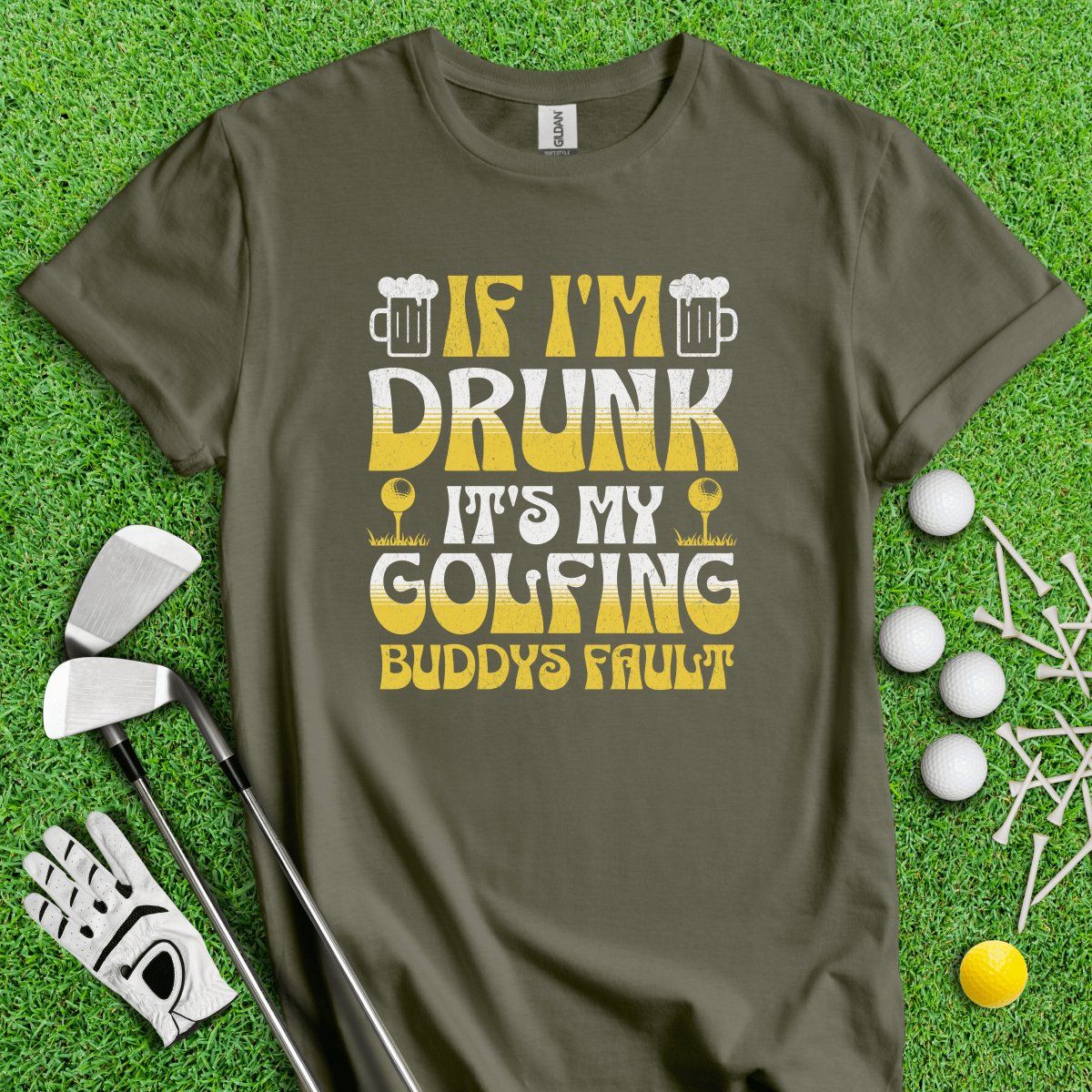If I'm Drunk It's My Golfing Buddies Fault T - Shirt - TeeHee Golf Gear