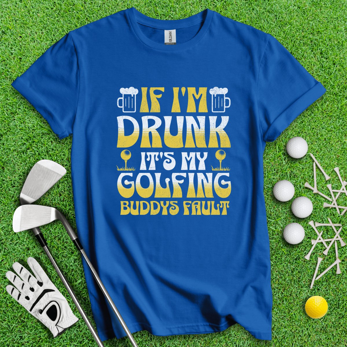 If I'm Drunk It's My Golfing Buddies Fault T - Shirt - TeeHee Golf Gear