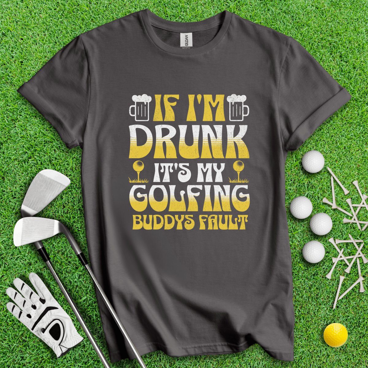 If I'm Drunk It's My Golfing Buddies Fault T - Shirt - TeeHee Golf Gear