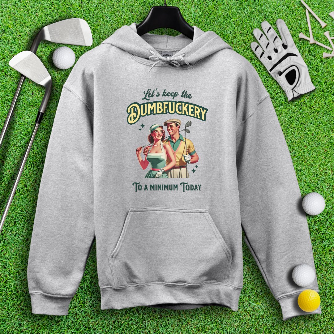 Keep the Dumbfuckery to a Minimum Hoodie - TeeHee Golf Gear