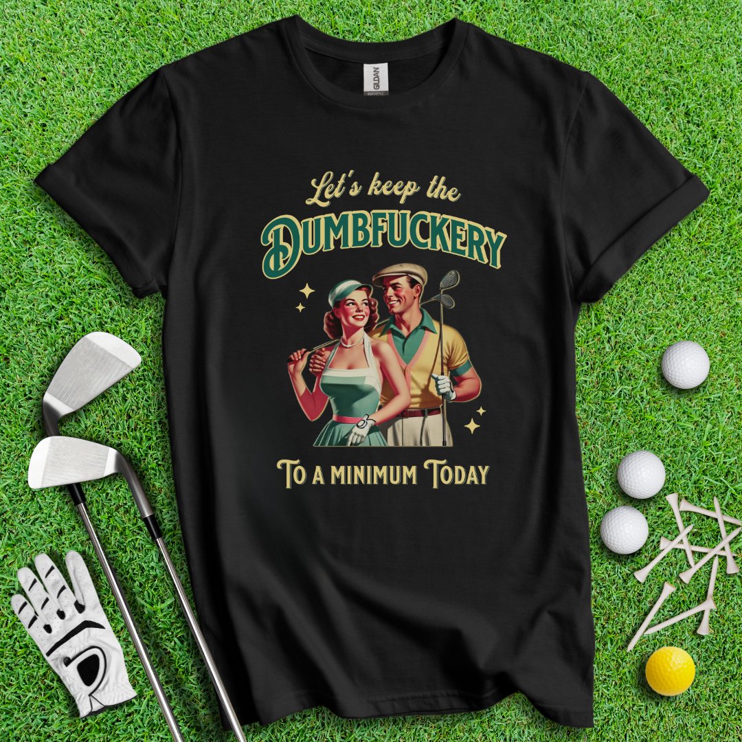 Keep The Dumbfuckery To Minimum T-Shirt - TeeHee Golf Gear