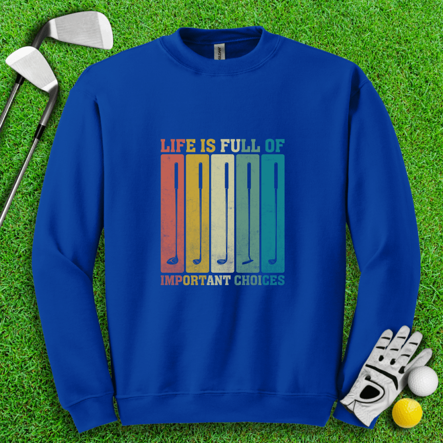 Life Is Full of Important Choices Crewneck - TeeHee Golf Gear