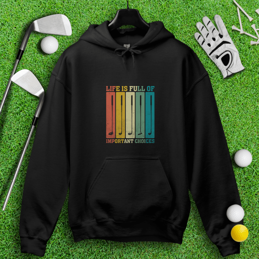 Life Is Full of Important Choices Hoodie - TeeHee Golf Gear