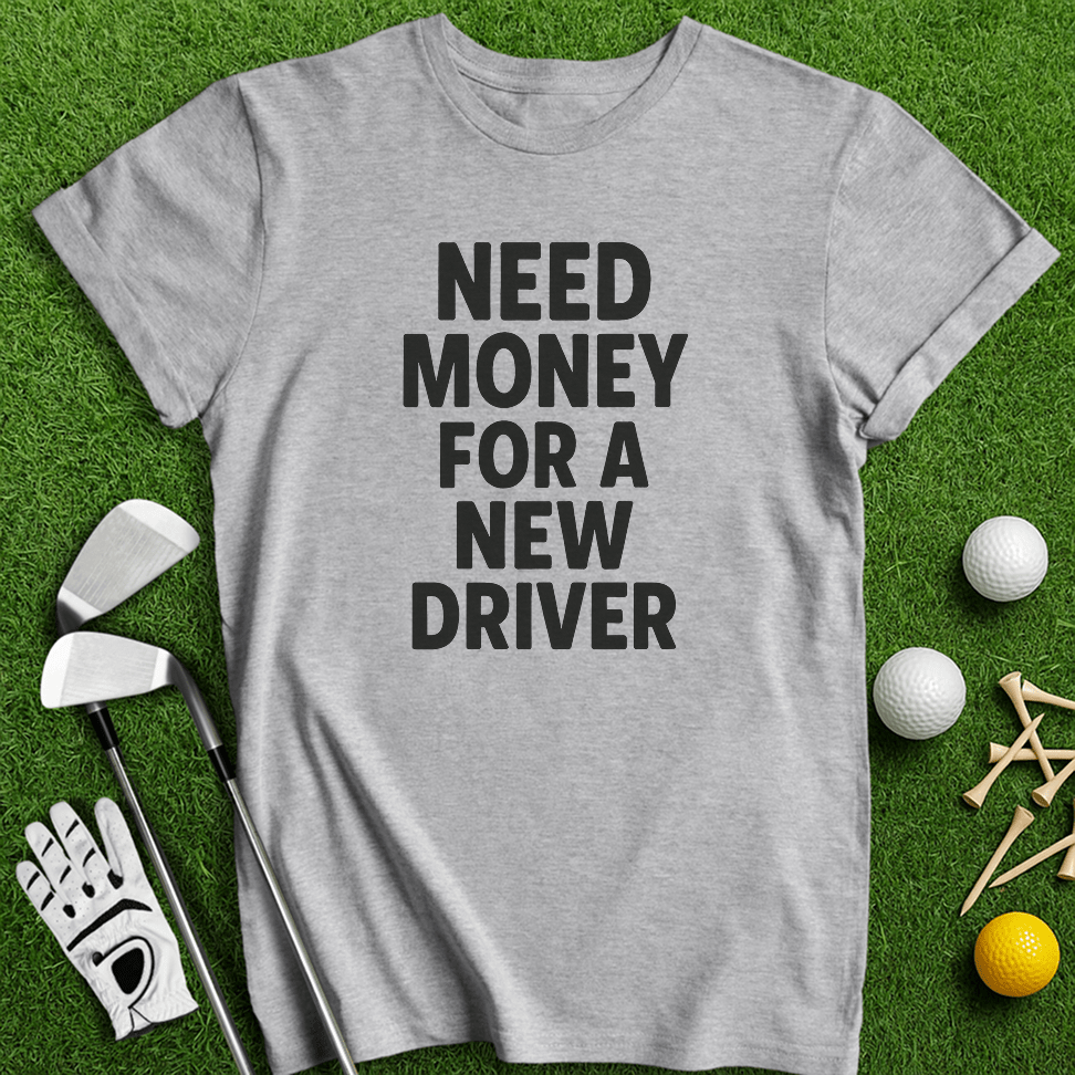 Need Money For Driver T-shirt - TeeHee Golf Gear