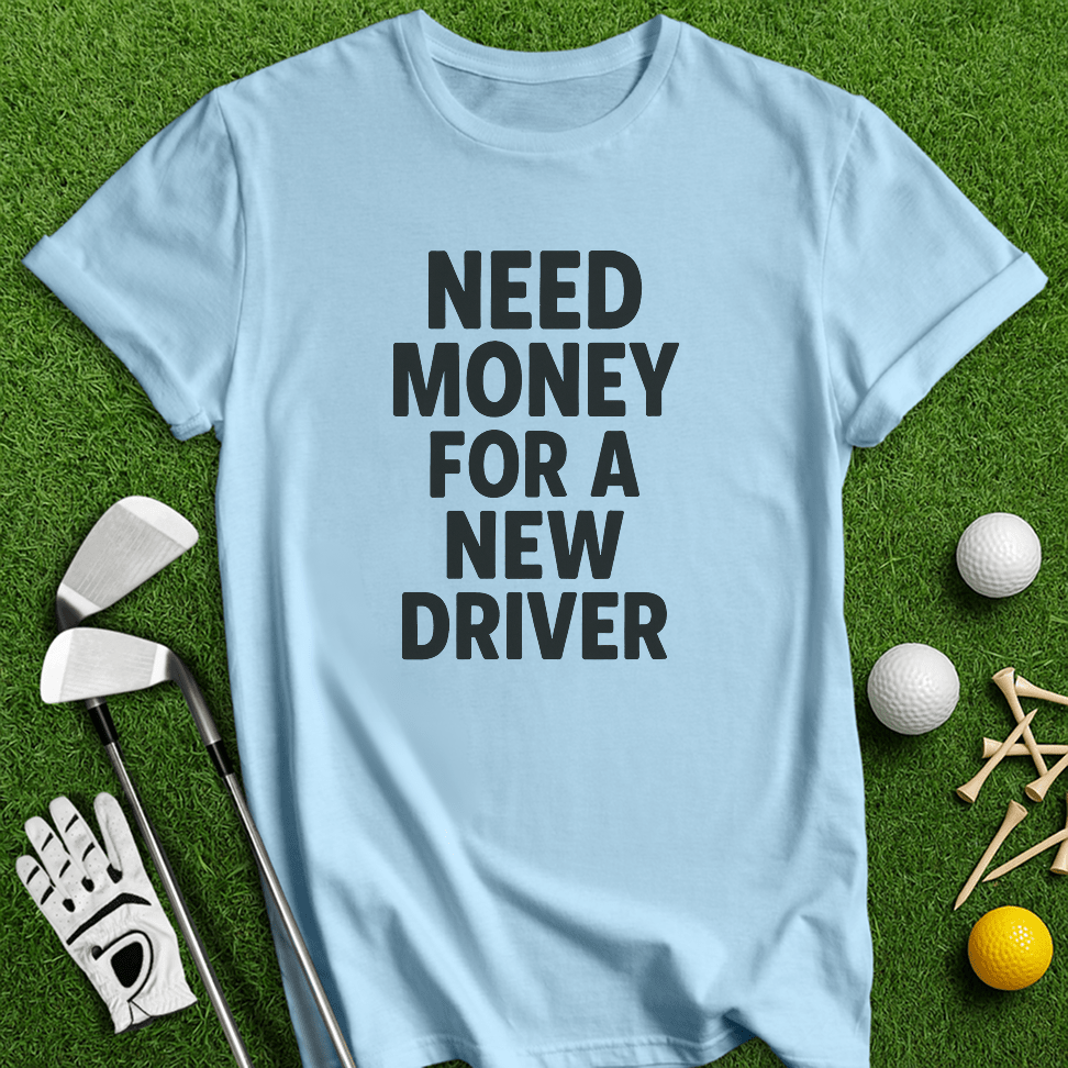 Need Money For Driver T-shirt - TeeHee Golf Gear