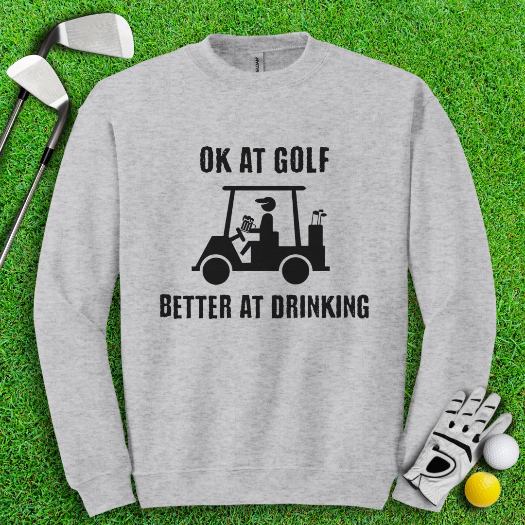 Ok At Golf Better At Drinking Crewneck - TeeHee Golf Gear