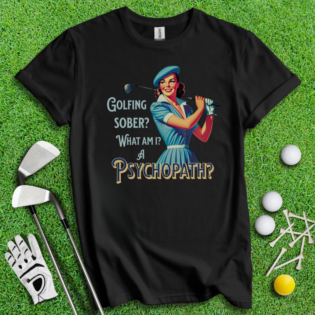 Psychopath Golf Sober T-Shirt - TeeHee Golf Gear