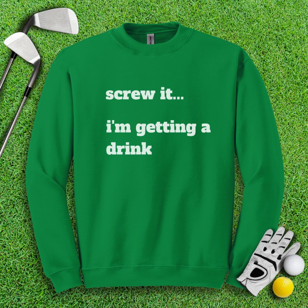 Screw It, I'm Getting A Drink Crewneck - TeeHee Golf Gear