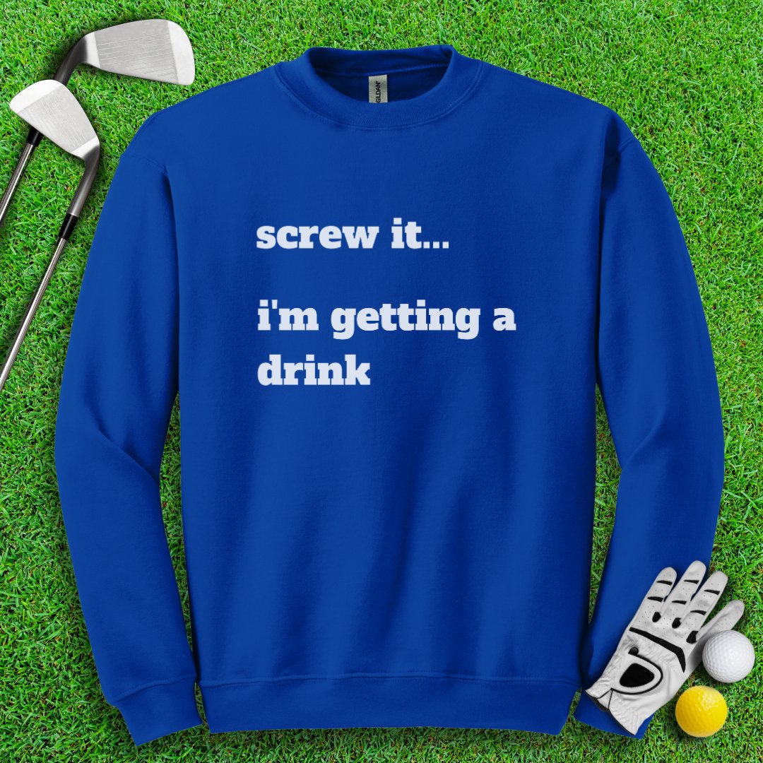 Screw It, I'm Getting A Drink Crewneck - TeeHee Golf Gear
