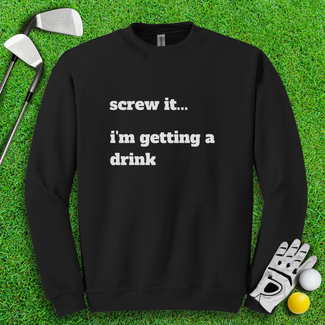 Screw It, I'm Getting A Drink Crewneck - TeeHee Golf Gear