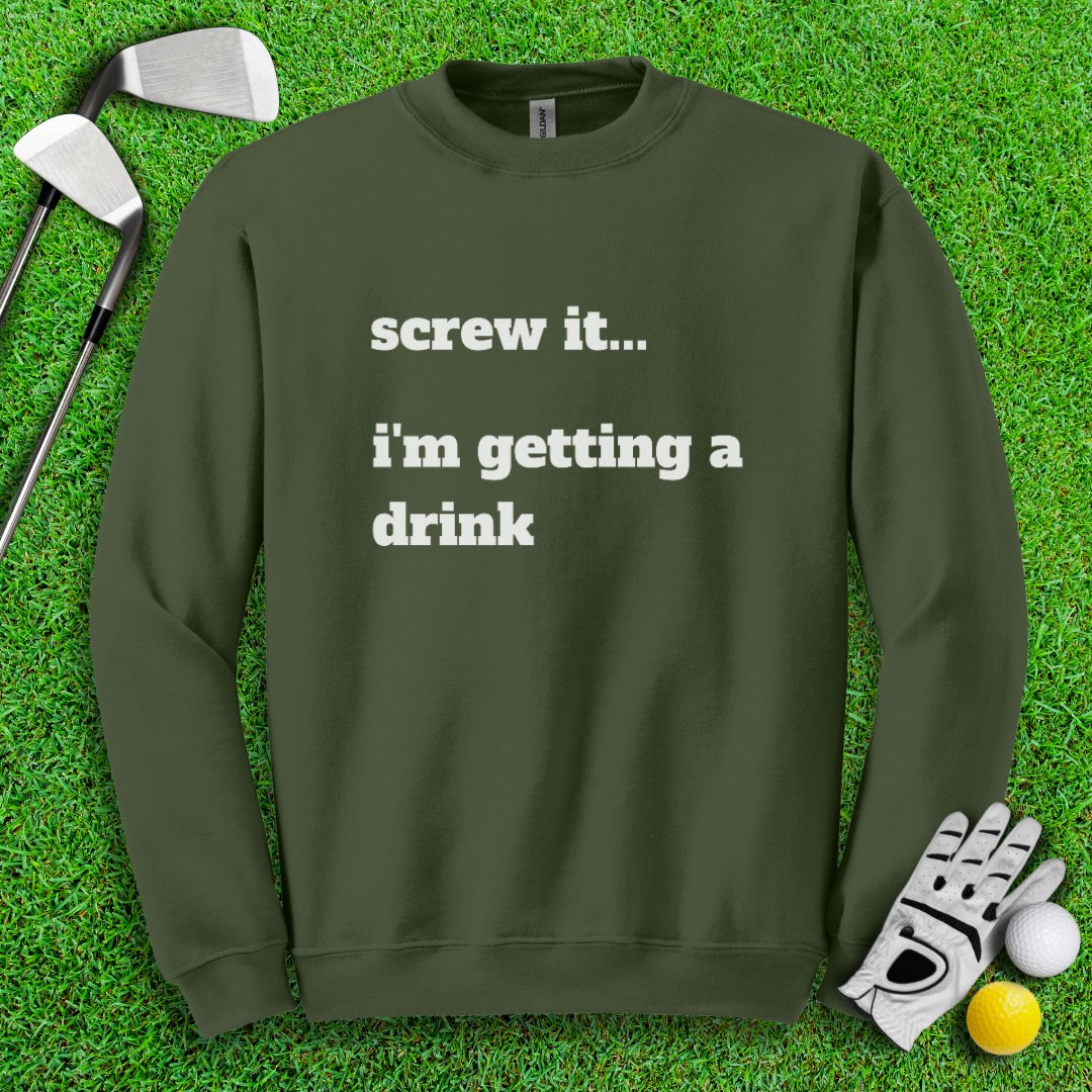 Screw It, I'm Getting A Drink Crewneck - TeeHee Golf Gear