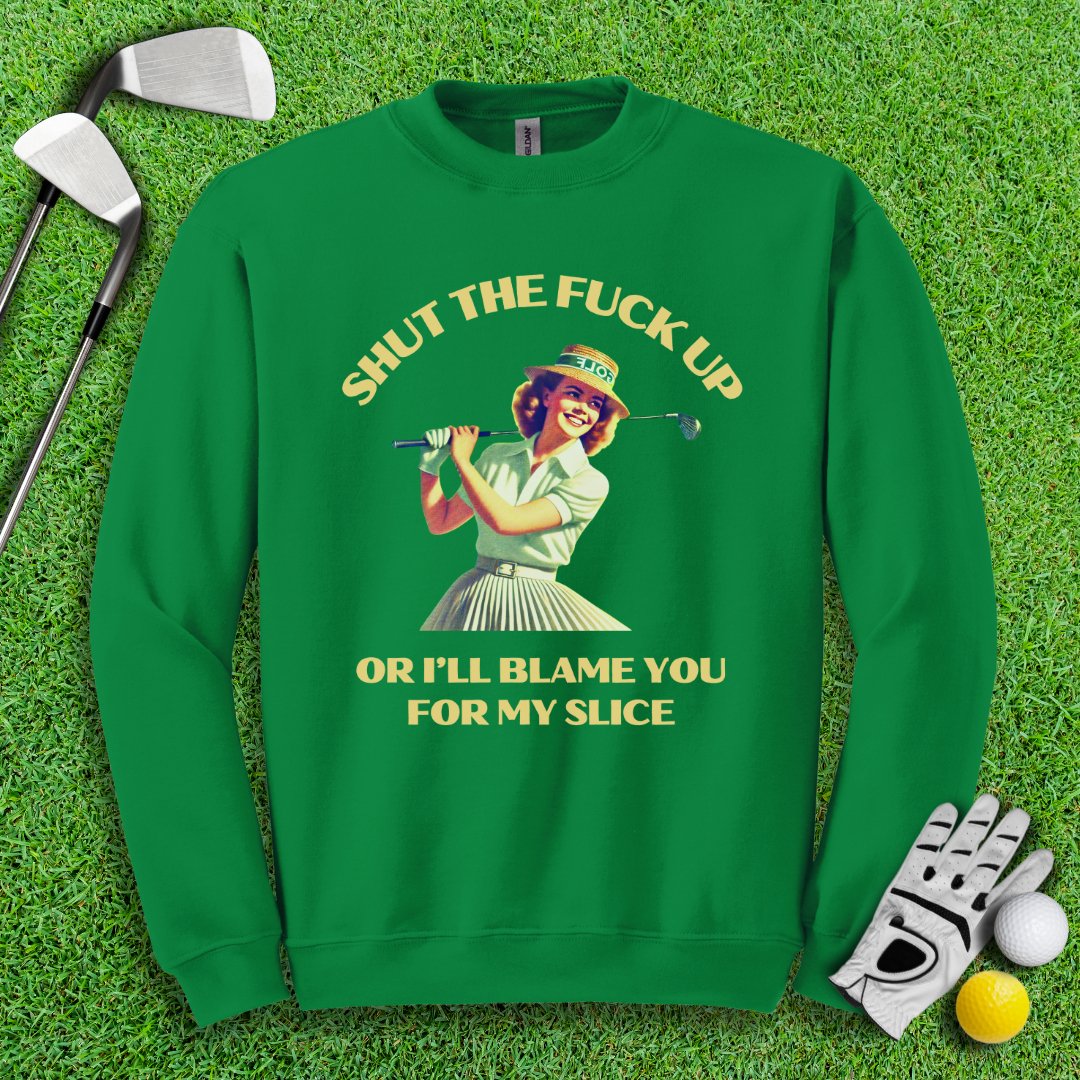 Shut Up Or I'll Blame You For My Slice Crewneck - TeeHee Golf Gear