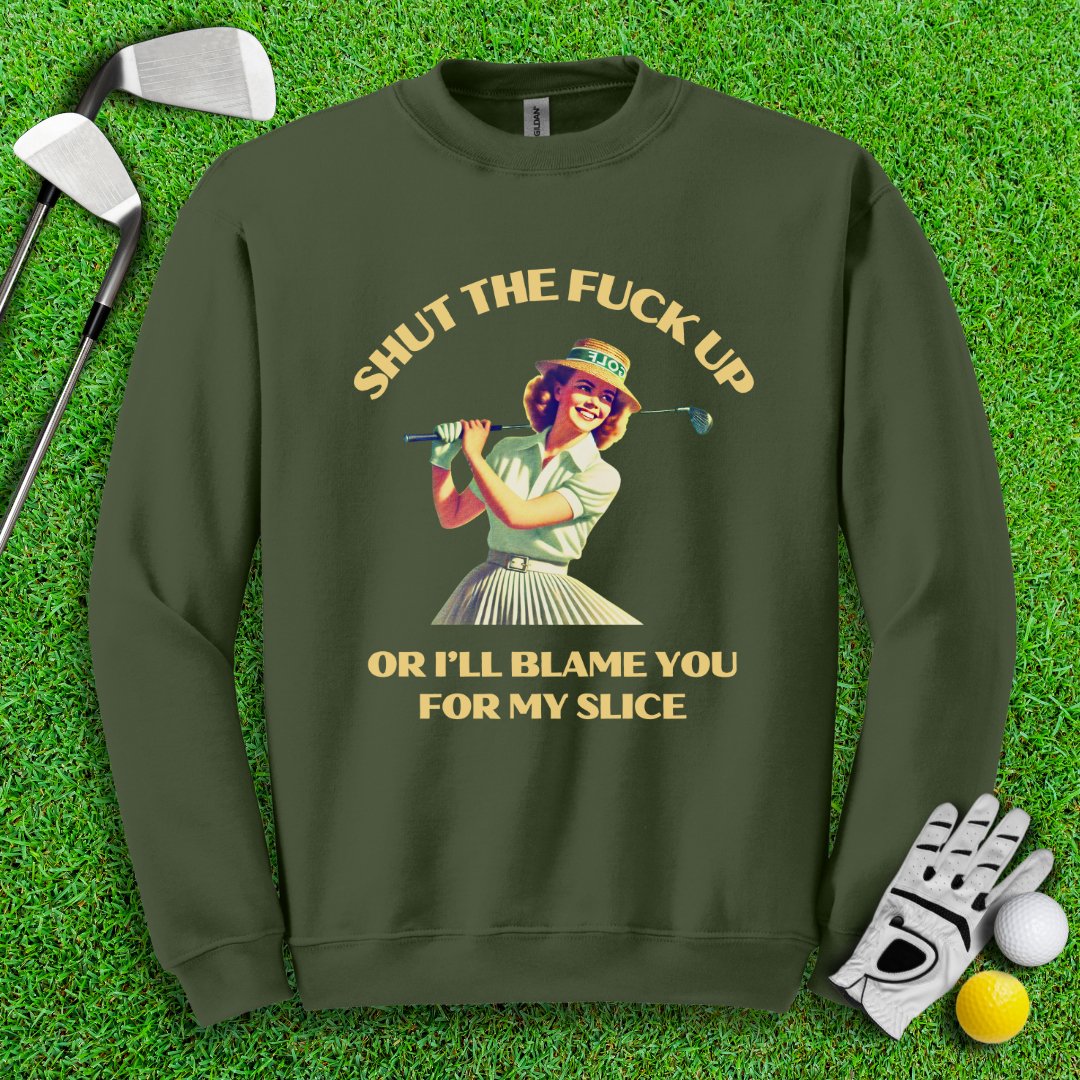 Shut Up Or I'll Blame You For My Slice Crewneck - TeeHee Golf Gear
