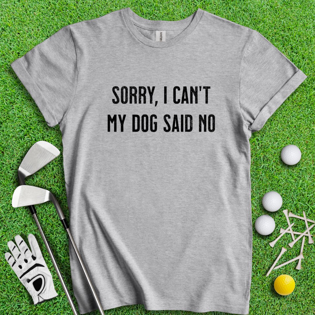 Sorry Can't Dog Said No T-Shirt - TeeHee Golf Gear
