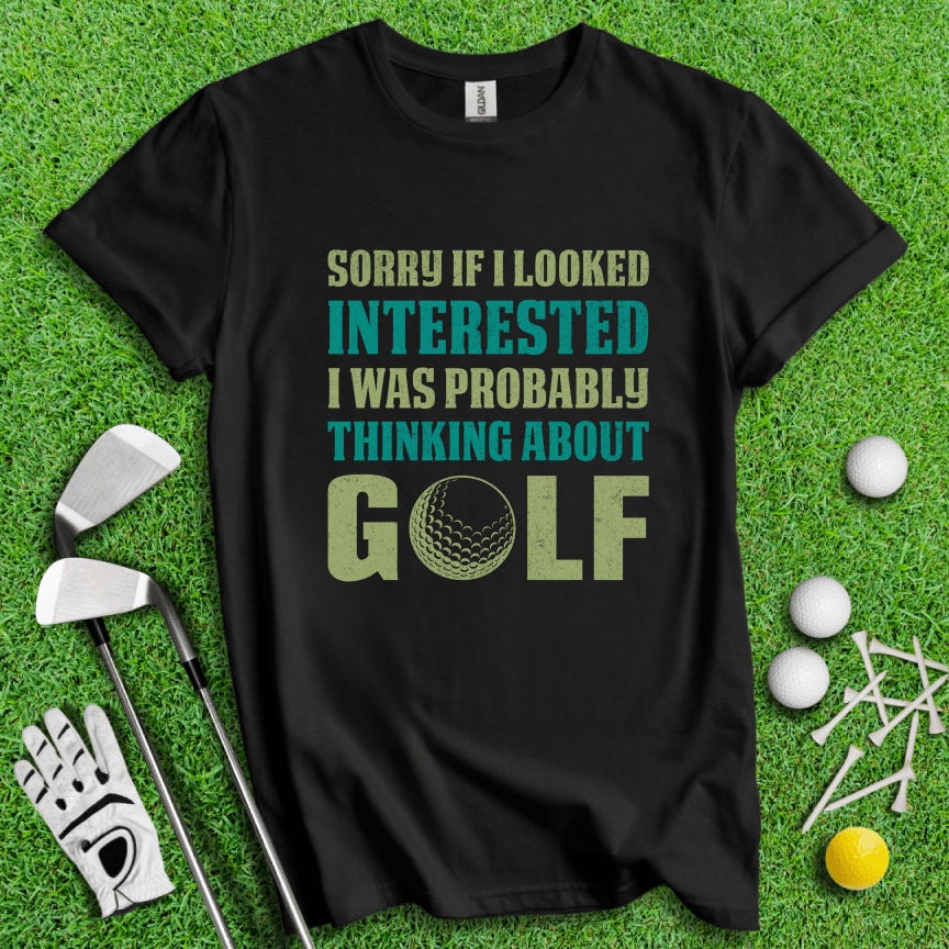 Sorry I Was Thinking About Golf T-Shirt - TeeHee Golf Gear
