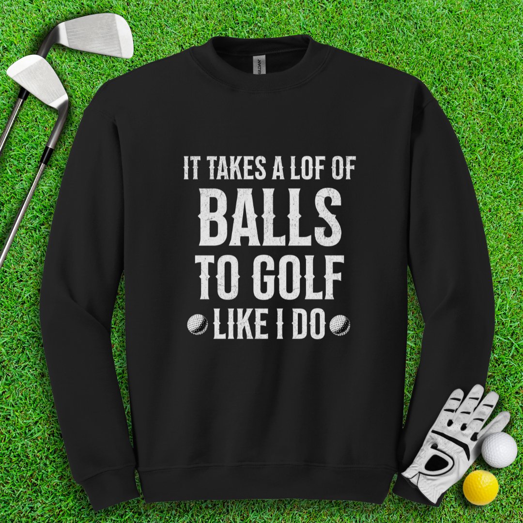 Takes A Lot Of Balls To Golf Like I Do Crewneck - TeeHee Golf Gear