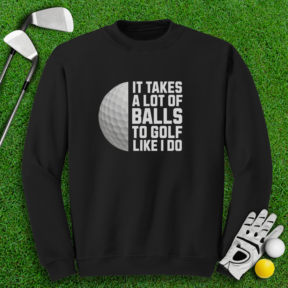 Takes A Lot Of Balls To Golf Like I Do Crewneck - TeeHee Golf Gear