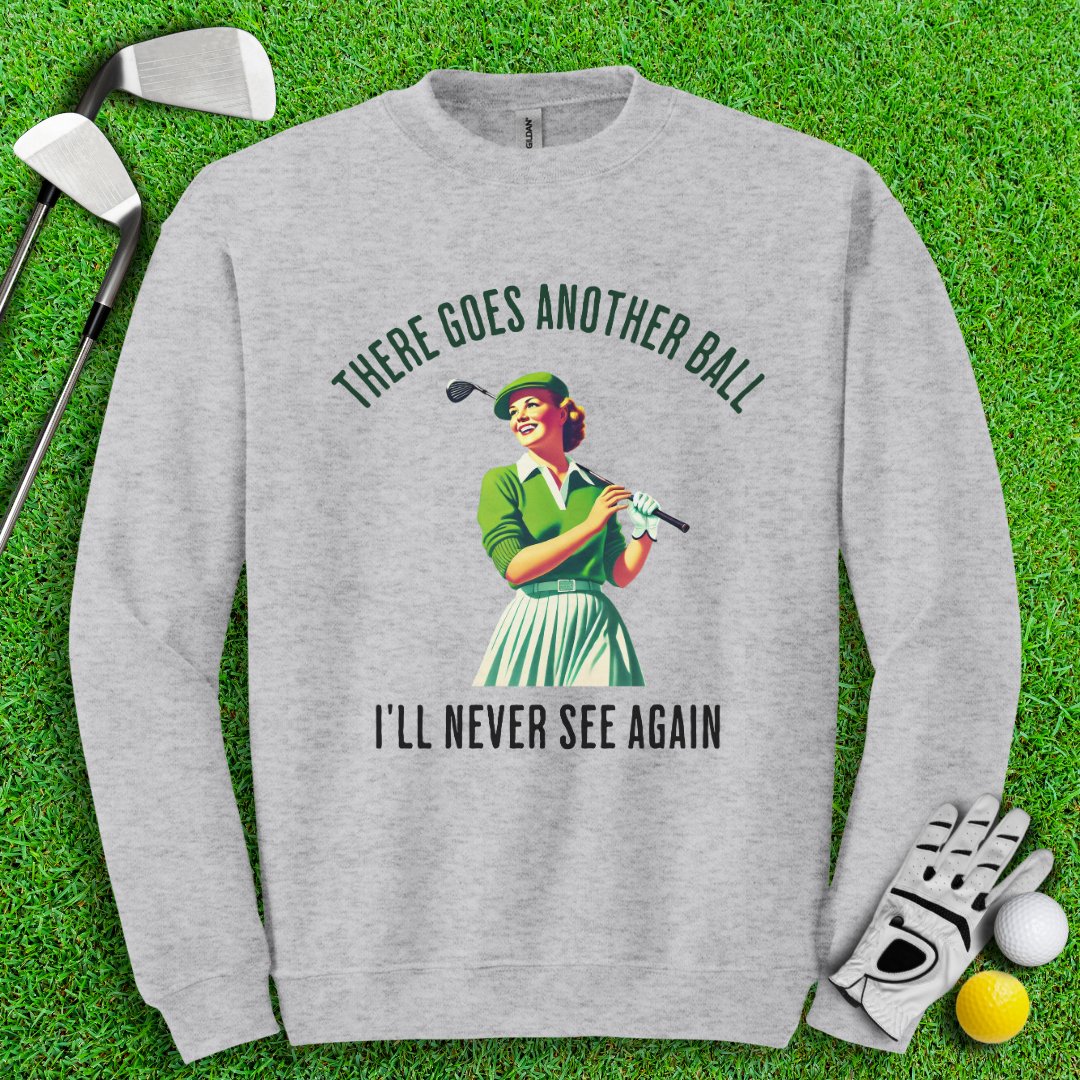 There Goes Another Ball I'll Never Seen Crewneck - TeeHee Golf Gear