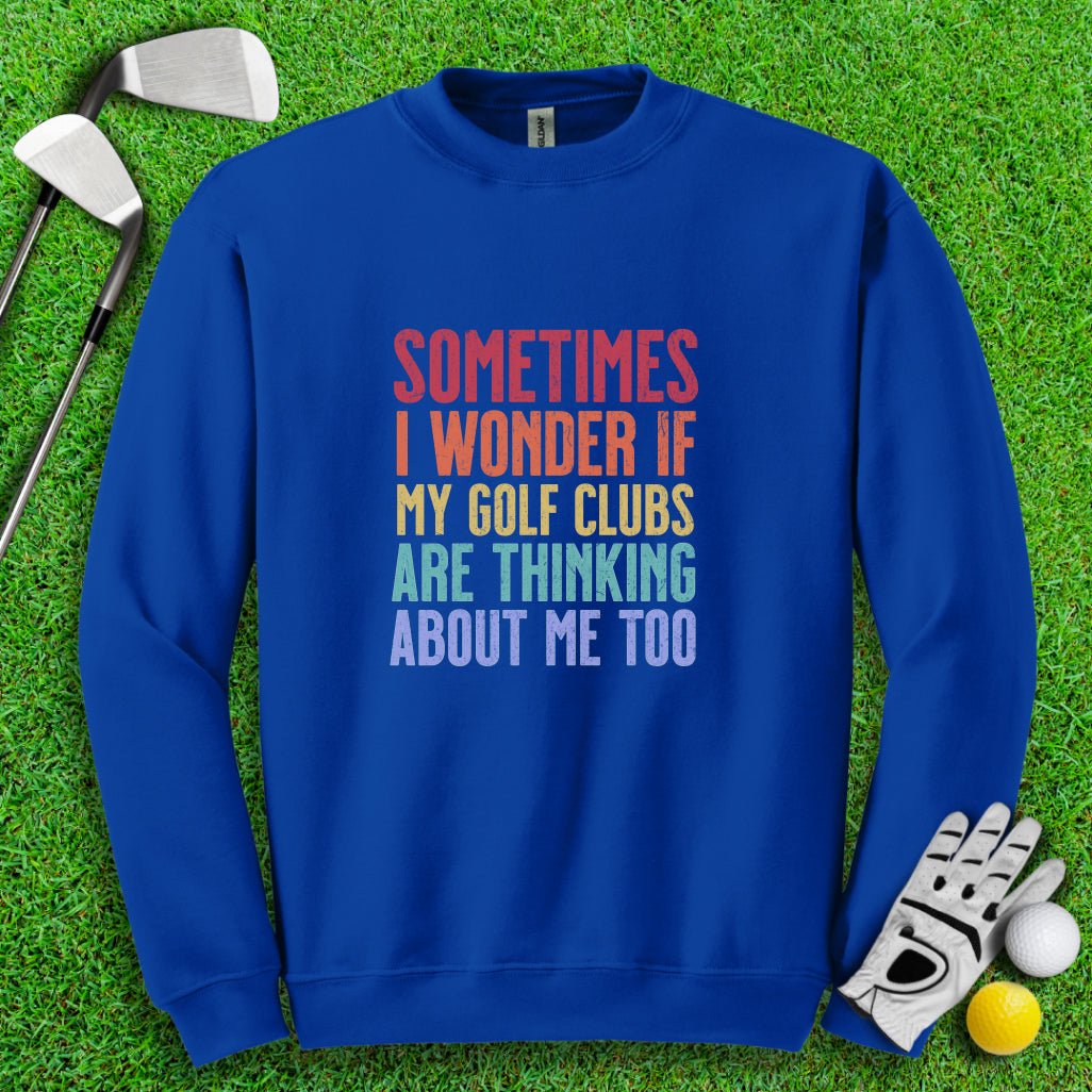 Wonder If My Golf Clubs Are Thinking About Me Crewneck - TeeHee Golf Gear