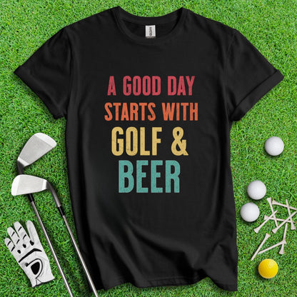 A Good Day Starts With Golf & Beer T-Shirt - TeeHee Golf Gear