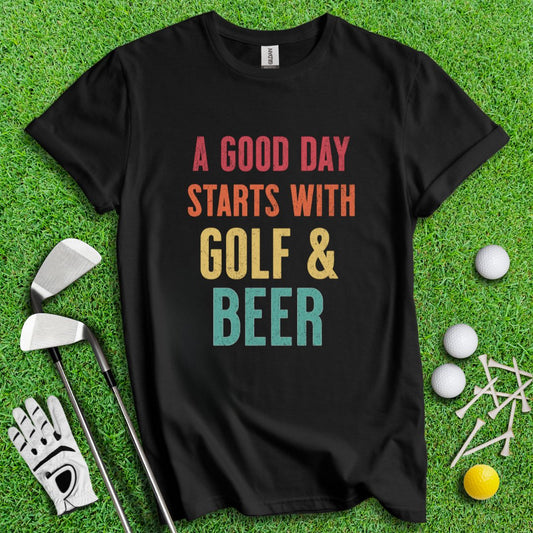 A Good Day Starts With Golf & Beer T-Shirt - TeeHee Golf Gear