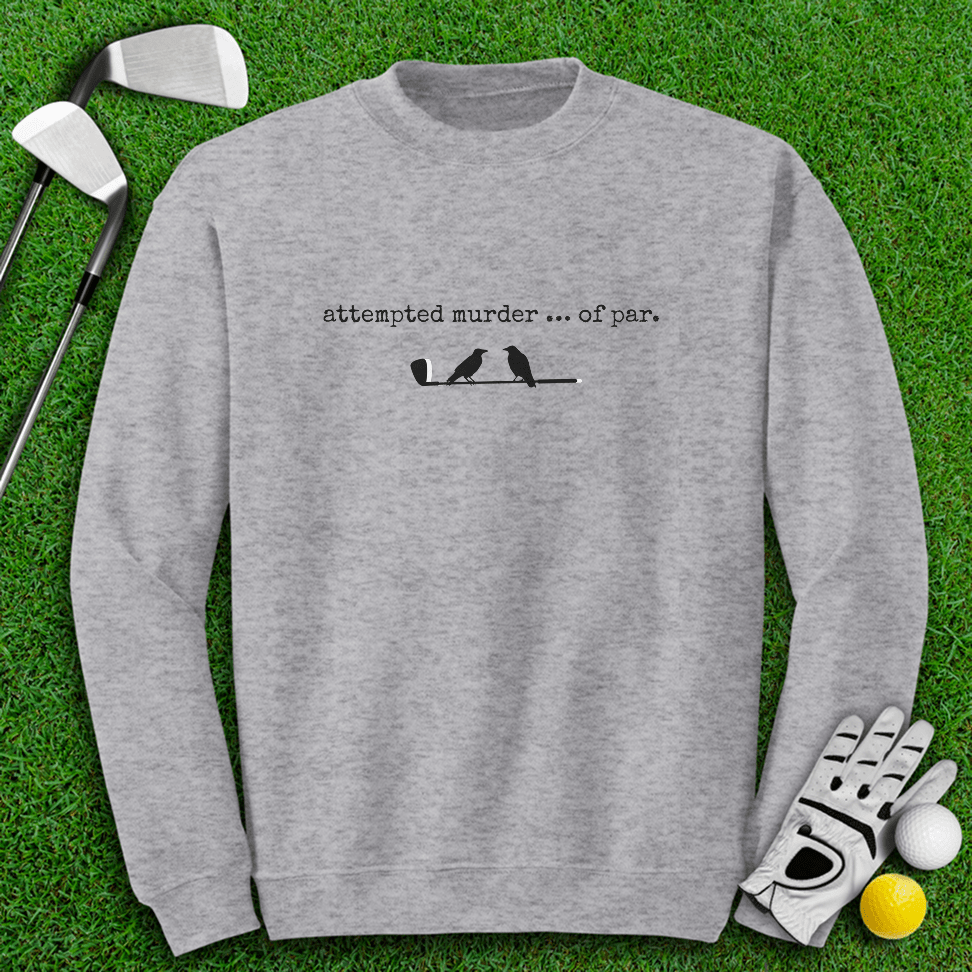 Attempted Murder of Par Sweatshirt - TeeHee Golf Gear
