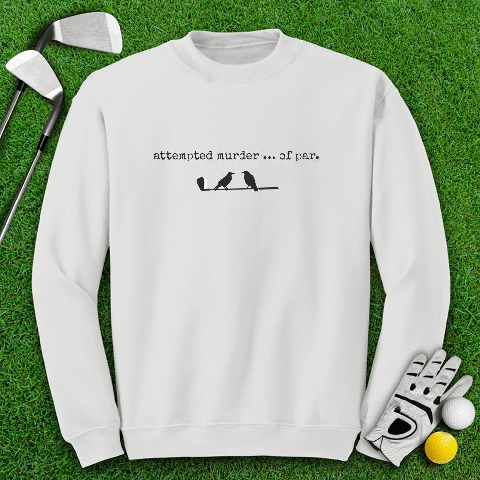 Attempted Murder of Par Sweatshirt - TeeHee Golf Gear