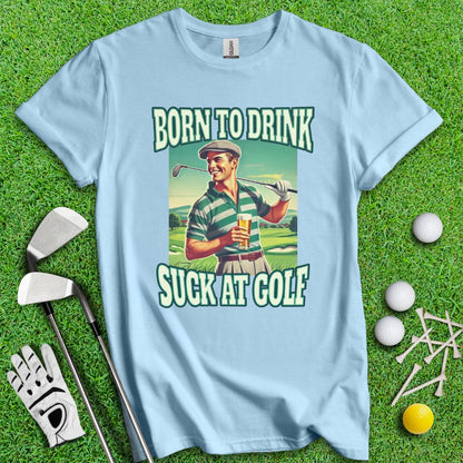Born To Drink Golf T-Shirt - TeeHee Golf Gear