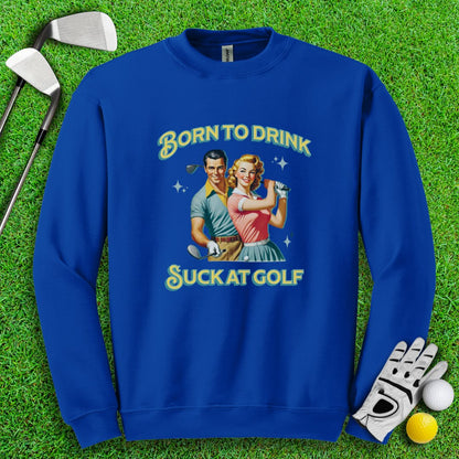 Born To Drink, Suck At Golf Crewneck - TeeHee Golf Gear